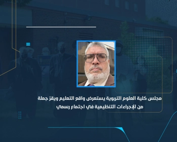 مجلس كلية العلوم التربوية يستعرض واقع التعليم ويقرّ جملة من الإجراءات التنظيمية في اجتماع رسمي