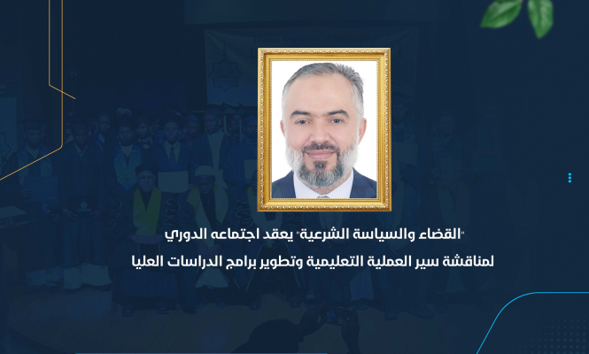 "القضاء والسياسة الشرعية" يعقد اجتماعه الدوري لمناقشة سير العملية التعليمية وتطوير برامج الدراسات العليا